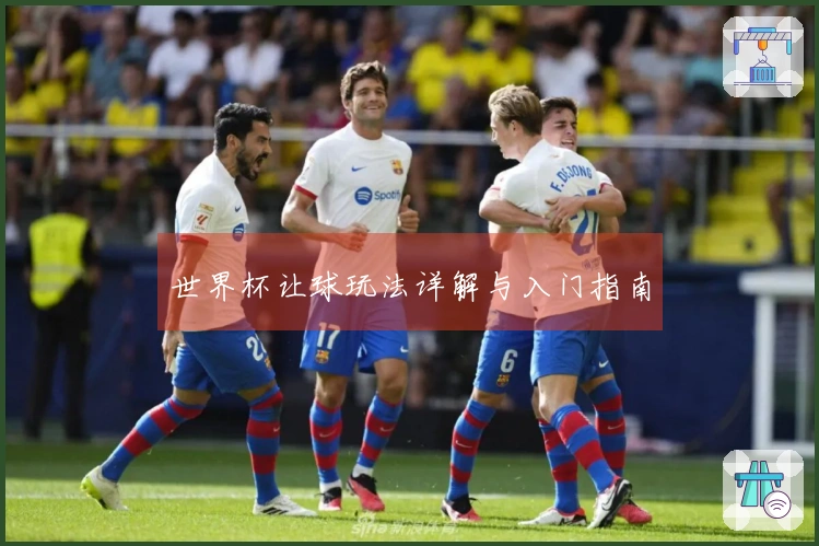 世界杯让球玩法详解与入门指南