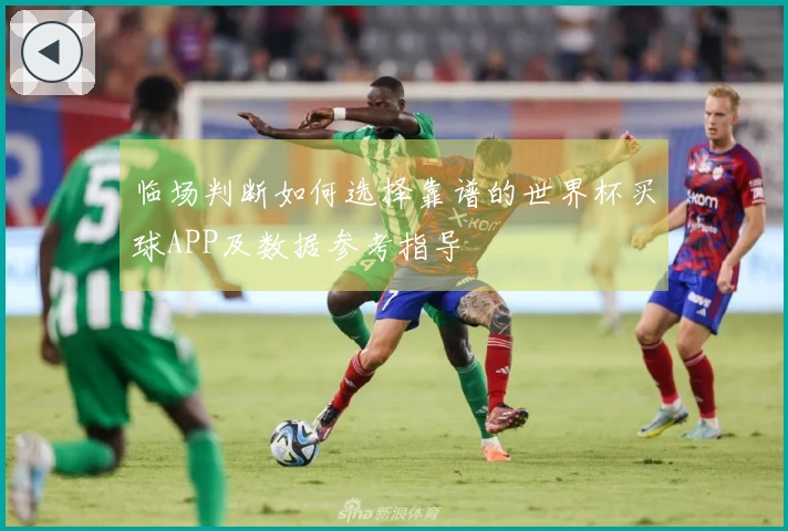 临场判断如何选择靠谱的世界杯买球APP及数据参考指导